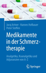 Title: Medikamente in der Schmerztherapie: Analgetika, Koanalgetika und Adjuvanzien von A-Z, Author: Juraj Artner