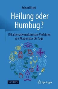 Title: Heilung oder Humbug?: 150 alternativmedizinische Verfahren von Akupunktur bis Yoga, Author: Edzard Ernst