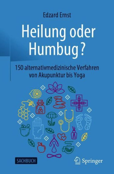Heilung oder Humbug?: 150 alternativmedizinische Verfahren von Akupunktur bis Yoga
