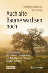 Title: Auch alte Bï¿½ume wachsen noch: Zur Psychologie des hï¿½heren Lebensalters - mit Aufgaben und ï¿½bungen fï¿½r Hirn und Hand, Author: Wolfgang Lehmann