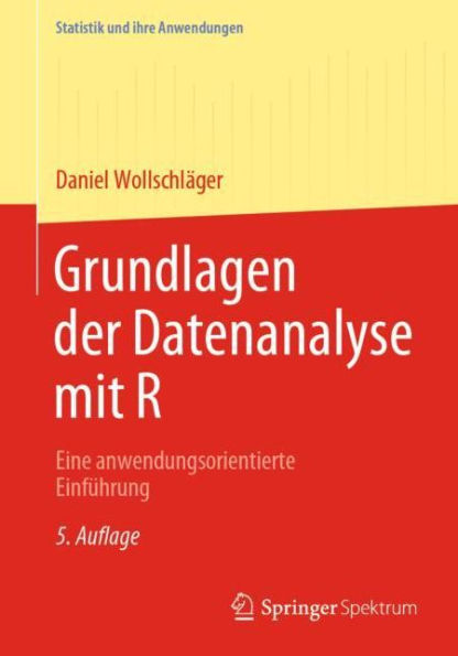 Grundlagen der Datenanalyse mit R: Eine anwendungsorientierte Einfï¿½hrung