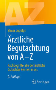 Title: Ärztliche Begutachtung von A - Z: Fachbegriffe, die der ärztliche Gutachter kennen muss, Author: Elmar Ludolph