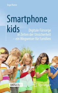 Title: Smartphonekids: Digitale Fürsorge in Zeiten der Unsicherheit - ein Wegweiser für Familien, Author: Inga Haese