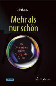 Title: Mehr als nur schön: Wie Symmetrien unsere Naturgesetze formen, Author: Jörg Resag