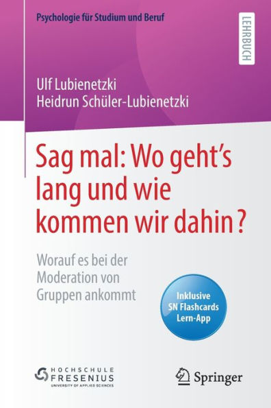 Sag mal: Wo geht's lang und wie kommen wir dahin?: Worauf es bei der Moderation von Gruppen ankommt