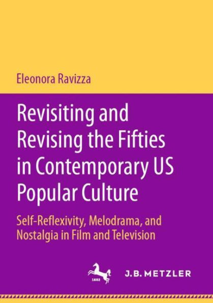 Revisiting and Revising the Fifties in Contemporary US Popular Culture: Self-Reflexivity, Melodrama, and Nostalgia in Film and Television