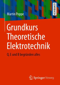 Title: Grundkurs Theoretische Elektrotechnik: Q, E und B begründen alles, Author: Martin Poppe