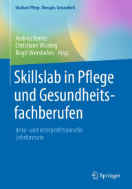 Title: Skillslab in Pflege und Gesundheitsfachberufen: Intra- und interprofessionelle Lehrformate, Author: Andrea Kerres