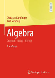 Title: Algebra: Gruppen - Ringe - Körper, Author: Christian Karpfinger