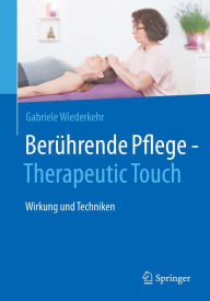 Title: Berührende Pflege - Therapeutic Touch: Wirkung und Techniken, Author: Gabriele Wiederkehr