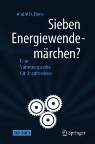 Title: Sieben Energiewendemärchen?: Eine Vorlesungsreihe für Unzufriedene, Author: André D. Thess