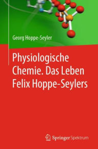 Title: Physiologische Chemie. Das Leben Felix Hoppe-Seylers, Author: Georg Hoppe-Seyler