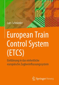 Title: European Train Control System (ETCS): Einführung in das einheitliche europäische Zugbeeinflussungssystem, Author: Lars Schnieder