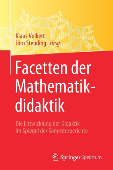 Facetten der Mathematikdidaktik: Die Entwicklung der Didaktik im Spiegel der Semesterberichte