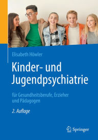 Title: Kinder- und Jugendpsychiatrie für Gesundheitsberufe, Erzieher und Pädagogen, Author: Elisabeth Höwler