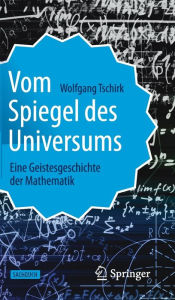 Title: Vom Spiegel des Universums: Eine Geistesgeschichte der Mathematik, Author: Wolfgang Tschirk
