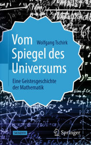 Title: Vom Spiegel des Universums: Eine Geistesgeschichte der Mathematik, Author: Wolfgang Tschirk