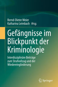 Title: Gefängnisse im Blickpunkt der Kriminologie: Interdisziplinäre Beiträge zum Strafvollzug und der Wiedereingliederung, Author: Bernd-Dieter Meier