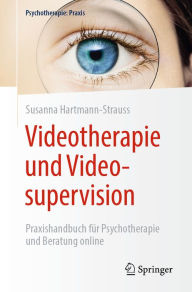 Title: Videotherapie und Videosupervision: Praxishandbuch für Psychotherapie und Beratung online, Author: Susanna Hartmann-Strauss