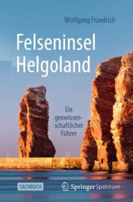 Title: Felseninsel Helgoland: Ein geowissenschaftlicher Führer, Author: Wolfgang Fraedrich