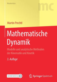 Title: Mathematische Dynamik: Modelle und analytische Methoden der Kinematik und Kinetik, Author: Martin Prechtl