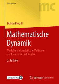 Title: Mathematische Dynamik: Modelle und analytische Methoden der Kinematik und Kinetik, Author: Martin Prechtl