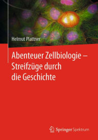 Title: Abenteuer Zellbiologie - Streifzüge durch die Geschichte, Author: Helmut Plattner