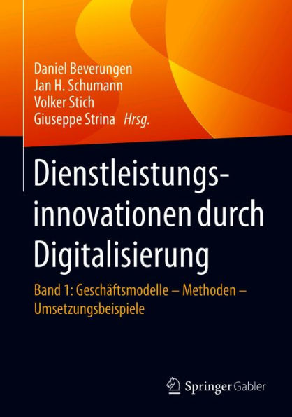 Dienstleistungsinnovationen durch Digitalisierung: Band 1: Geschäftsmodelle - Methoden - Umsetzungsbeispiele