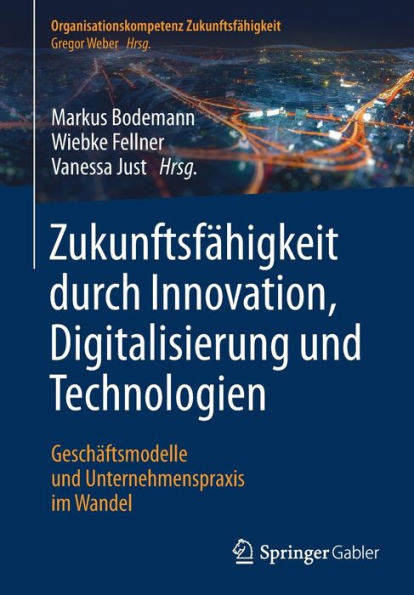 Zukunftsfähigkeit durch Innovation, Digitalisierung und Technologien: Geschäftsmodelle Unternehmenspraxis im Wandel