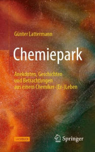 Title: Chemiepark: Anekdoten, Geschichten und Betrachtungen aus einem Chemiker-(Er-)Leben, Author: Gïnter Lattermann