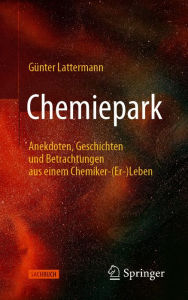 Title: Chemiepark: Anekdoten, Geschichten und Betrachtungen aus einem Chemiker-(Er-)Leben, Author: Günter Lattermann