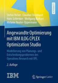 Title: Angewandte Optimierung mit IBM ILOG CPLEX Optimization Studio: Modellierung von Planungs- und Entscheidungsproblemen des Operations Research mit OPL, Author: Stefan Nickel