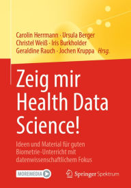 Title: Zeig mir Health Data Science!: Ideen und Material für guten Biometrie-Unterricht mit datenwissenschaftlichem Fokus, Author: Carolin Herrmann