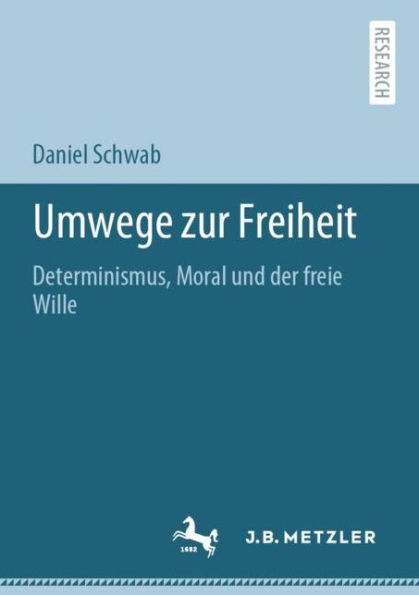 Umwege zur Freiheit: Determinismus, Moral und der freie Wille