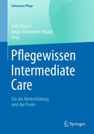 Title: Pflegewissen Intermediate Care: Für die Weiterbildung und die Praxis, Author: Jutta Busch