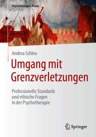 Title: Umgang mit Grenzverletzungen: Professionelle Standards und ethische Fragen in der Psychotherapie, Author: Andrea Schleu