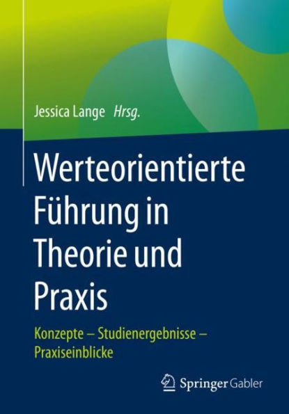 Werteorientierte Führung Theorie und Praxis: Konzepte - Studienergebnisse Praxiseinblicke