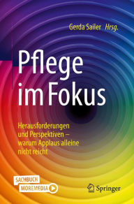 Title: Pflege im Fokus: Herausforderungen und Perspektiven - warum Applaus alleine nicht reicht, Author: Gerda Sailer