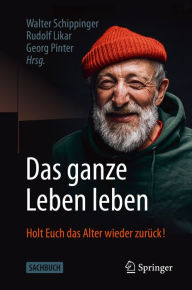 Title: Das ganze Leben leben: Holt Euch das Alter wieder zurück!, Author: Walter Schippinger