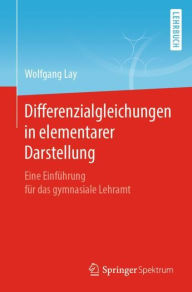 Title: Differenzialgleichungen in elementarer Darstellung: Eine Einfï¿½hrung fï¿½r das gymnasiale Lehramt, Author: Wolfgang Lay