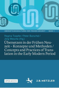 Title: Übersetzen in der Frühen Neuzeit - Konzepte und Methoden / Concepts and Practices of Translation in the Early Modern Period, Author: Regina Toepfer