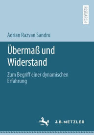 Title: Übermaß und Widerstand: Zum Begriff einer dynamischen Erfahrung, Author: Adrian Razvan Sandru