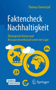 Title: Faktencheck Nachhaltigkeit: Ökologische Krisen und Ressourcenverbrauch unter der Lupe, Author: Thomas Unnerstall