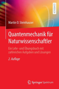 Title: Quantenmechanik für Naturwissenschaftler: Ein Lehr- und Übungsbuch mit zahlreichen Aufgaben und Lösungen, Author: Martin O. Steinhauser