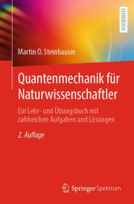 Title: Quantenmechanik für Naturwissenschaftler: Ein Lehr- und Übungsbuch mit zahlreichen Aufgaben und Lösungen, Author: Martin O. Steinhauser