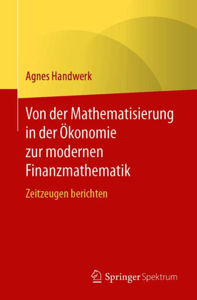 Von der Mathematisierung in der Ökonomie zur modernen Finanzmathematik: Zeitzeugen berichten