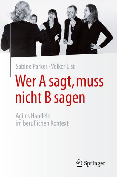 Wer A sagt, muss nicht B sagen: Agiles Handeln im beruflichen Kontext