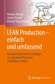 Title: LEAN Production - einfach und umfassend: Ein praxisorientierter Leitfaden zu schlanken Prozessen mit Bildern erklï¿½rt, Author: Roman Hïnggi