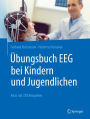 Übungsbuch EEG bei Kindern und Jugendlichen: Atlas mit 370 Beispielen