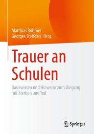 Title: Trauer an Schulen: Basiswissen und Hinweise zum Umgang mit Sterben und Tod, Author: Matthias Böhmer